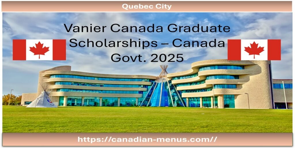 Vanier Canada Graduate Scholarship – Canada Govt. (Domestic & International) - 2025 1 Vanier Canada Graduate Scholarship